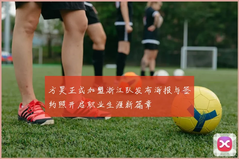 方昊正式加盟浙江队发布海报与签约照开启职业生涯新篇章